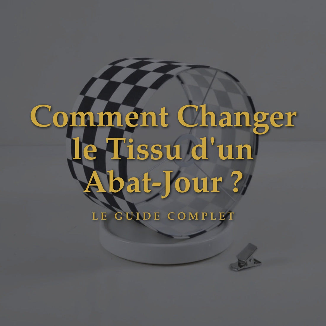 Comment Changer le Tissu d'un Abat-Jour ? Le Guide Complet