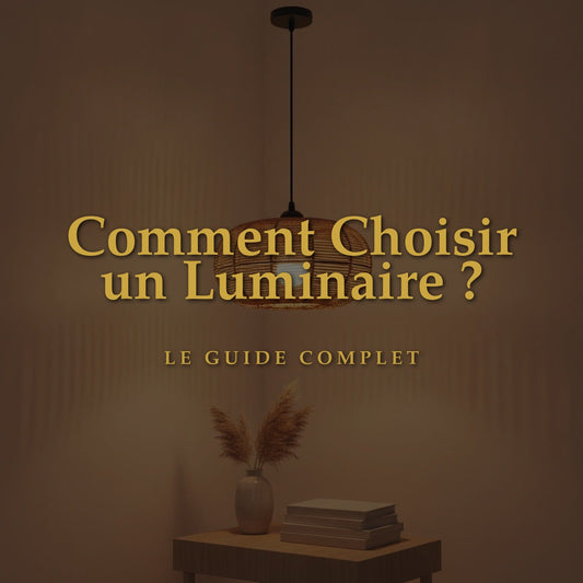 Comment Choisir un Luminaire ? Le Guide Complet pour Illuminer Votre Intérieur