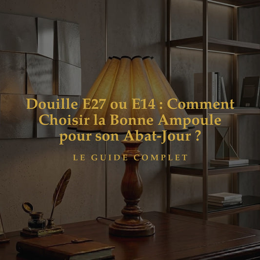 Douille E27 ou E14 : Comment Choisir la Bonne Ampoule pour son Abat-Jour ?